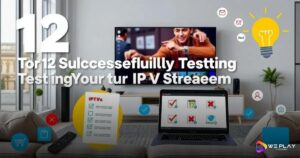 12 Dicas Imperdíveis para Testar seu IPTV com Sucesso