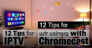 12 Dicas para Usar IPTV com Chromecast e Aproveitar ao Máximo