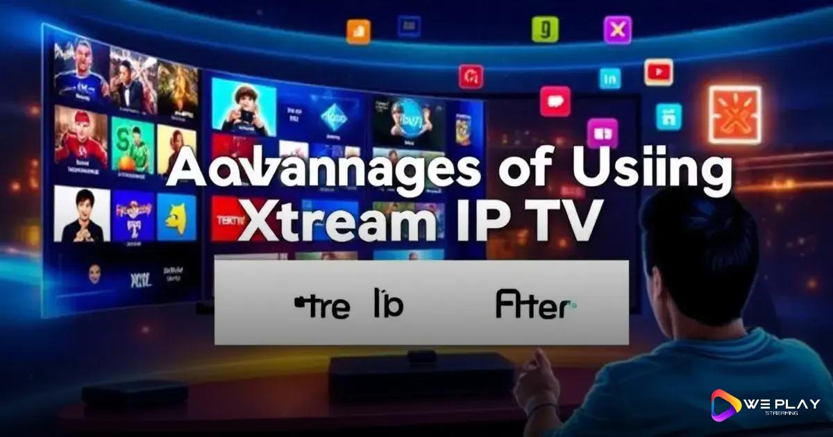 Vantagens de Usar Xtream IPTV Grátis