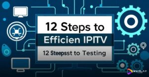 12 Passos para Gerar Teste IPTV de Forma Eficiente