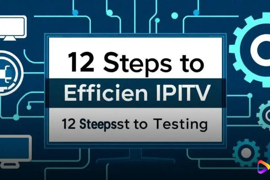 12 Passos para Gerar Teste IPTV de Forma Eficiente